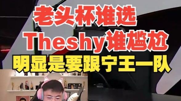 Uzi谈老头杯选人：TheShy不当队长明显想和Ning一队谁选他谁尴尬