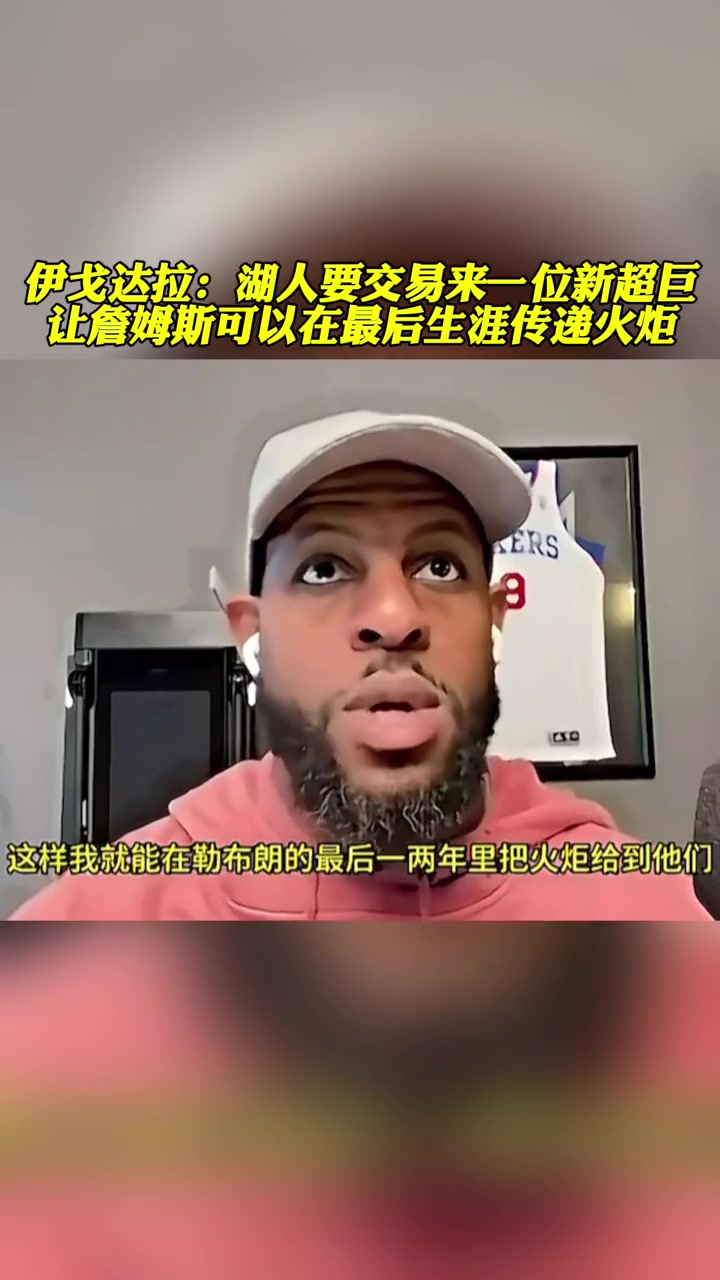 伊戈达拉：湖人应交易来一位新超巨让詹姆斯在最后生涯传递火炬！