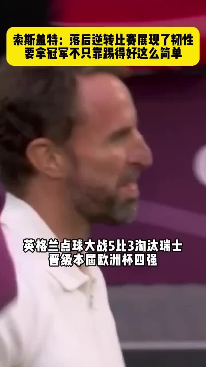 装起来了索斯盖特：落后逆转比赛展现了韧性，要拿冠军不只靠踢得好那么简单！